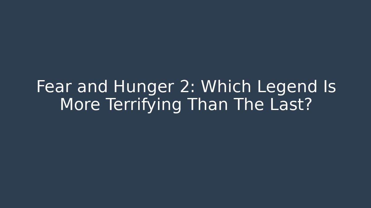 Fear and Hunger 2: Which Legend Is More Terrifying Than The Last?