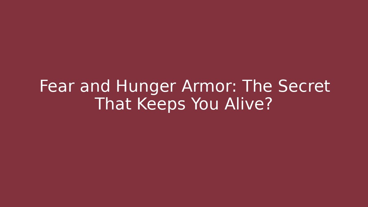 Fear and Hunger Armor: The Secret That Keeps You Alive?