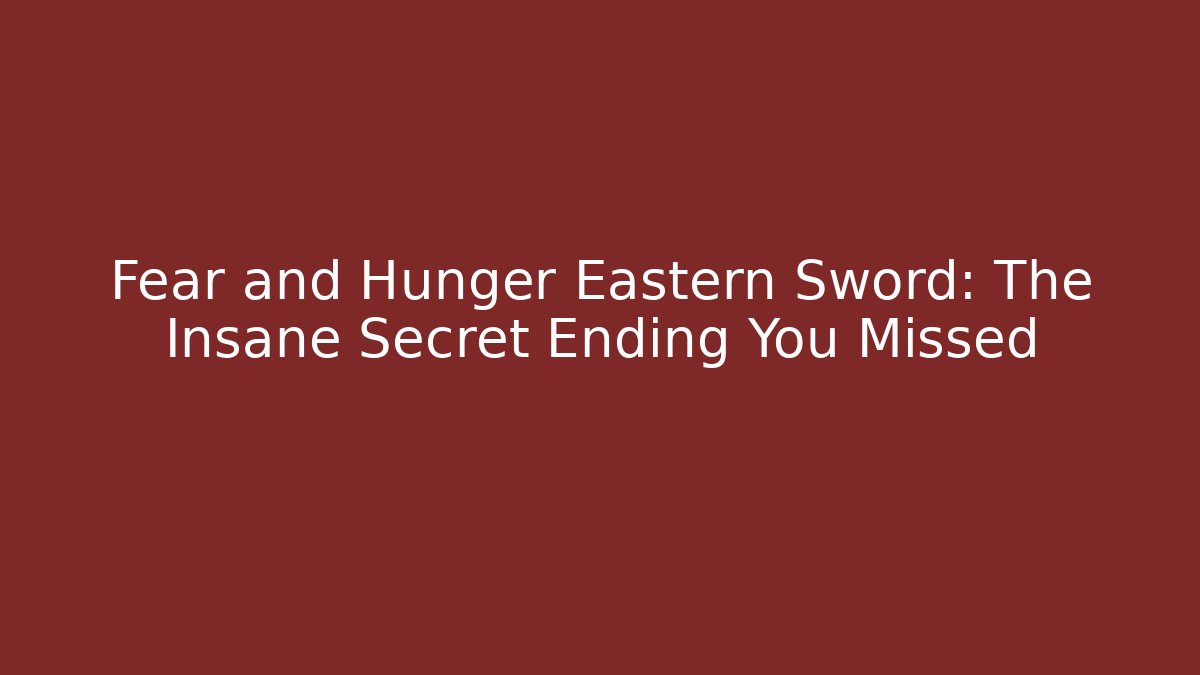 Fear and Hunger Eastern Sword: The Insane Secret Ending You Missed