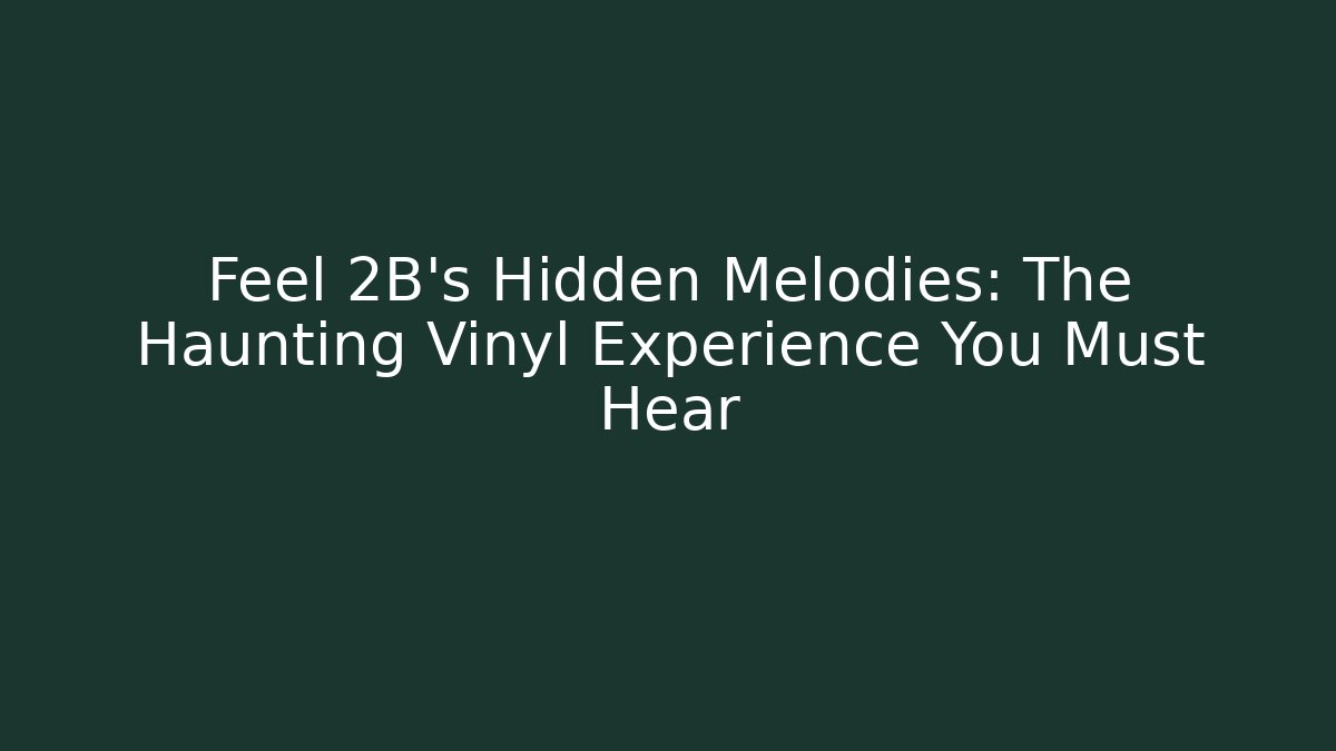 Feel 2B's Hidden Melodies: The Haunting Vinyl Experience You Must Hear