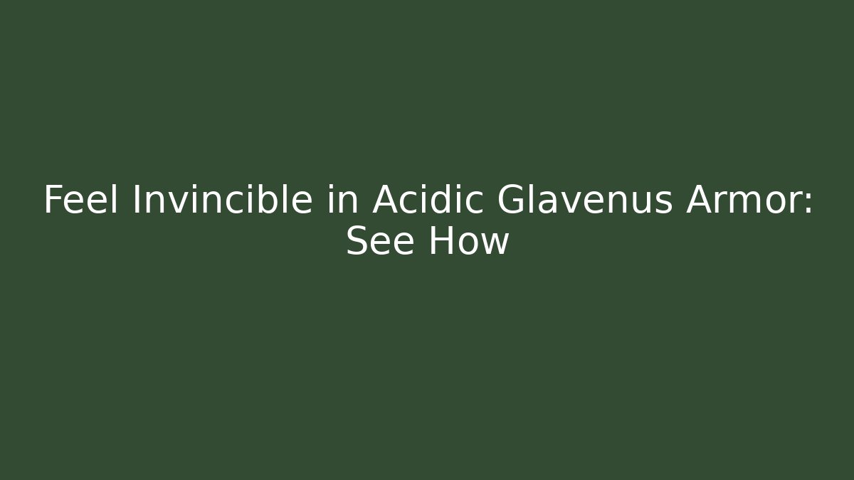 Feel Invincible in Acidic Glavenus Armor: See How