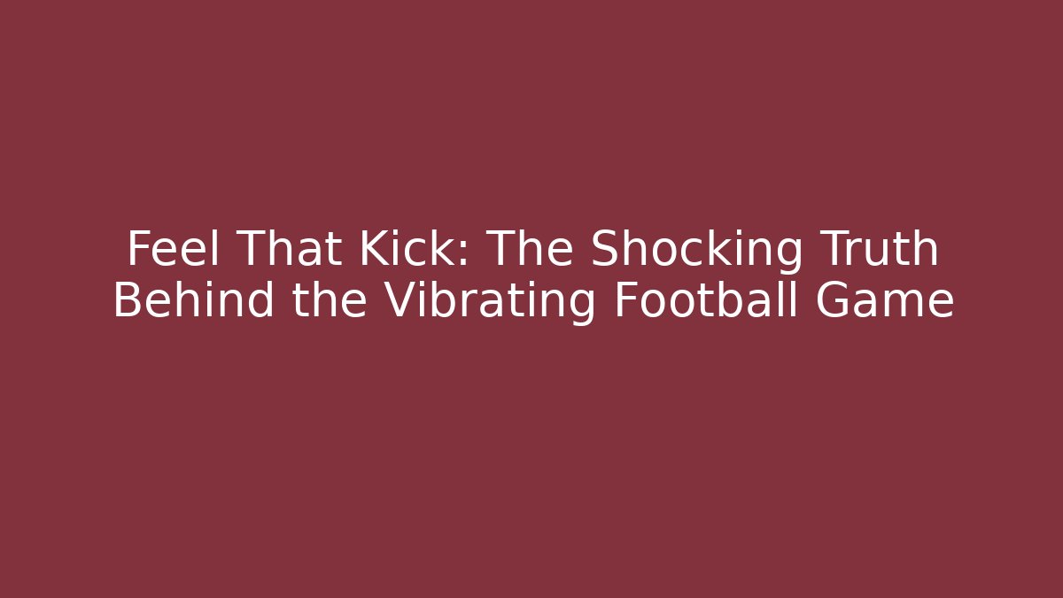 Feel That Kick: The Shocking Truth Behind the Vibrating Football Game