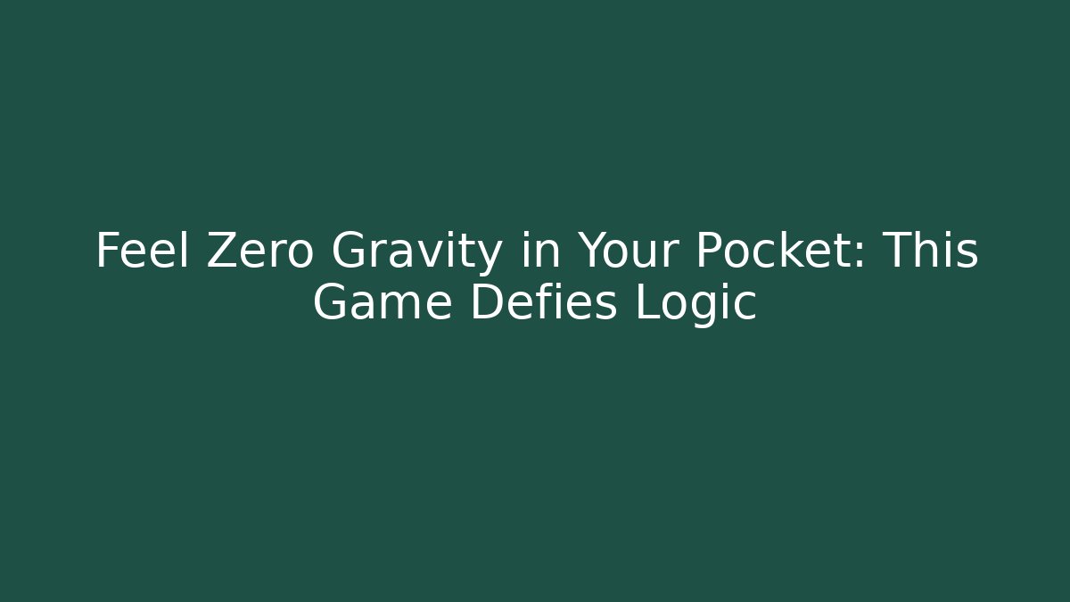 Feel Zero Gravity in Your Pocket: This Game Defies Logic