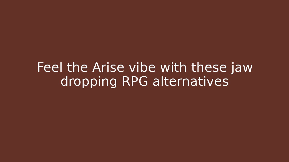 Feel the Arise vibe with these jaw dropping RPG alternatives
