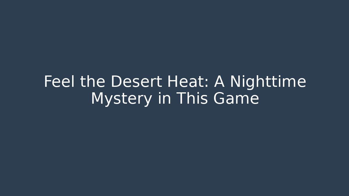 Feel the Desert Heat: A Nighttime Mystery in This Game