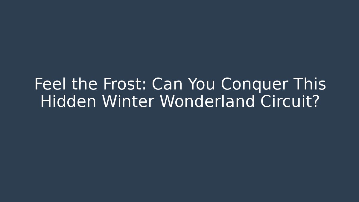 Feel the Frost: Can You Conquer This Hidden Winter Wonderland Circuit?