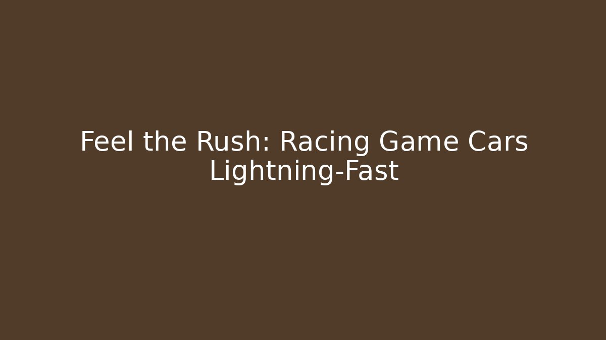 Feel the Rush: Racing Game Cars Lightning-Fast