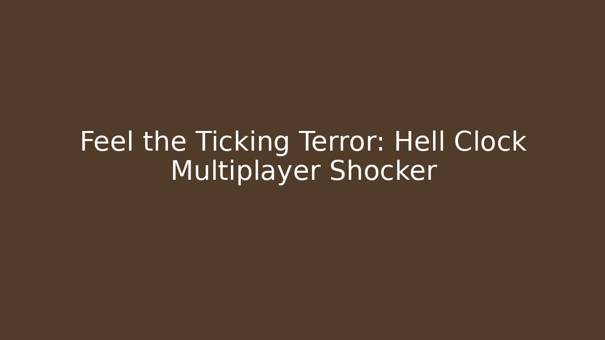 Feel the Ticking Terror: Hell Clock Multiplayer Shocker