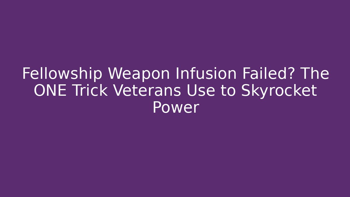 Fellowship Weapon Infusion Failed? The ONE Trick Veterans Use to Skyrocket Power