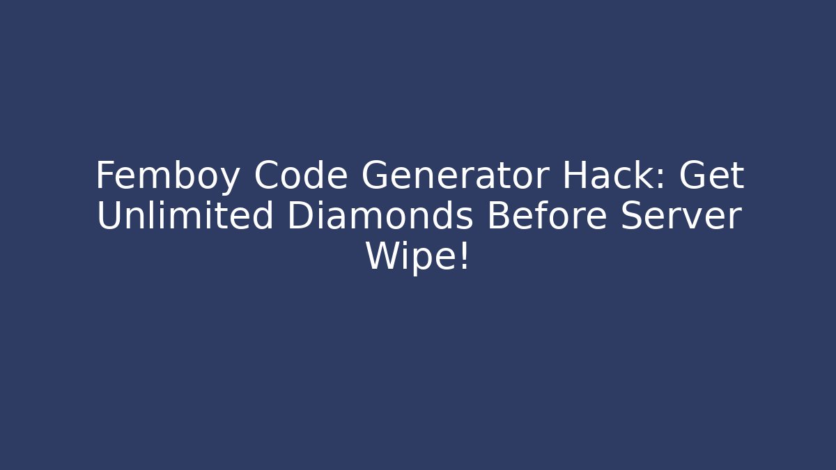 Femboy Code Generator Hack: Get Unlimited Diamonds Before Server Wipe!