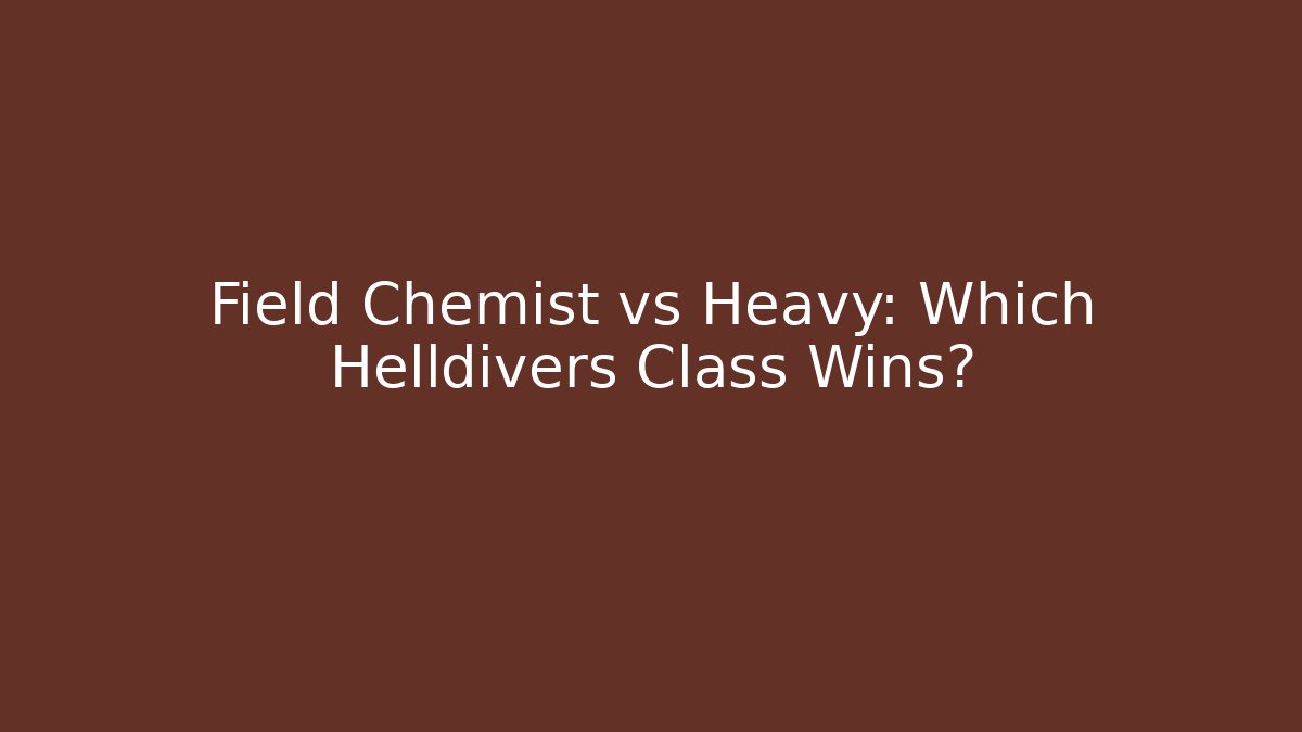 Field Chemist vs Heavy: Which Helldivers Class Wins?