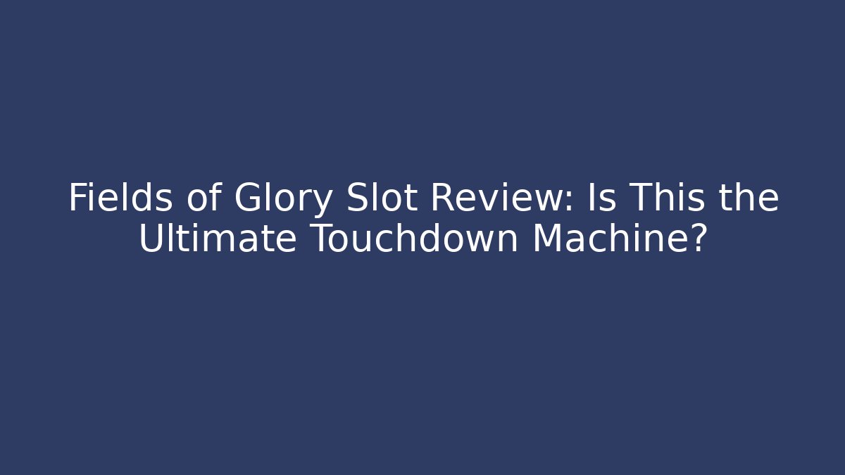 Fields of Glory Slot Review: Is This the Ultimate Touchdown Machine? - Boomer Naturals