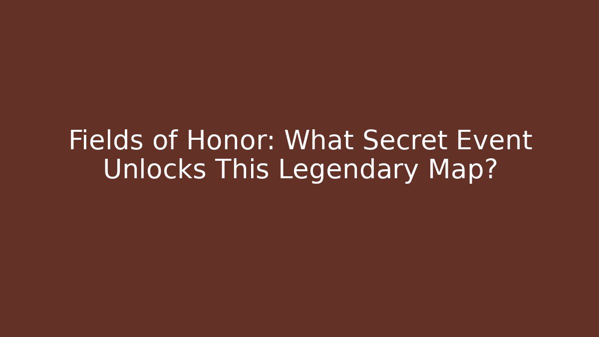 Fields of Honor: What Secret Event Unlocks This Legendary Map?