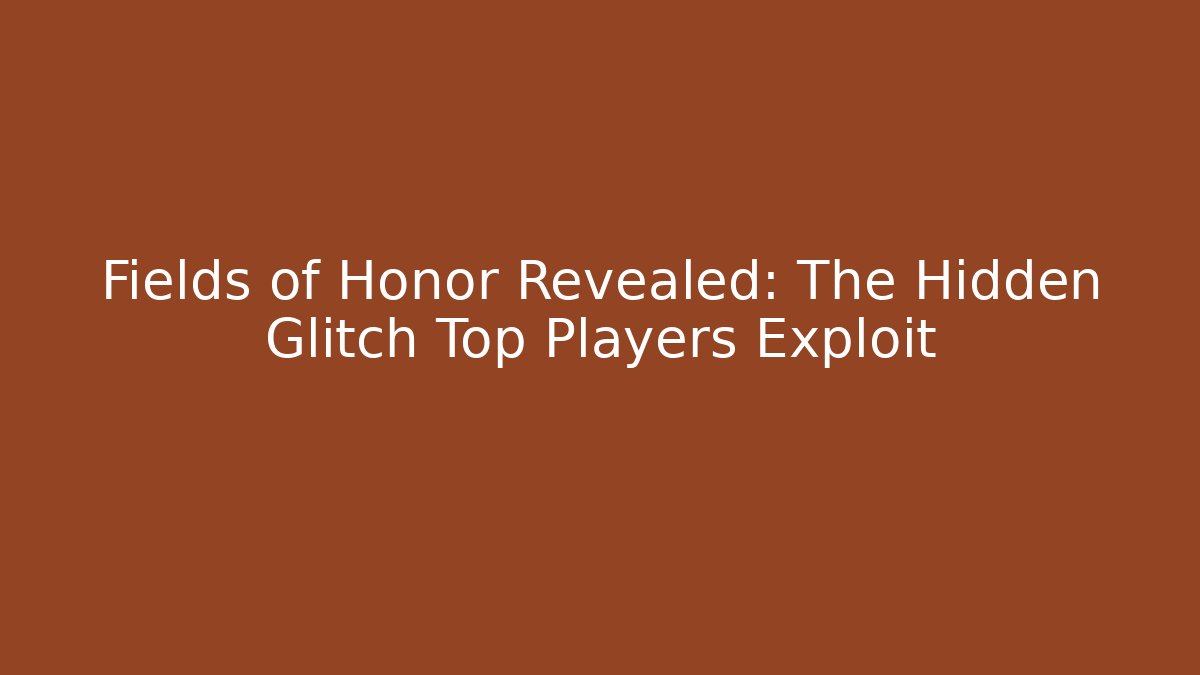 Fields of Honor Revealed: The Hidden Glitch Top Players Exploit