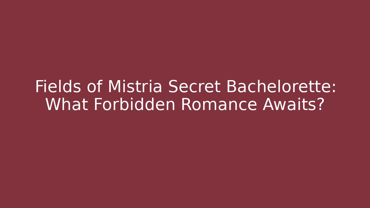 Fields of Mistria Secret Bachelorette: What Forbidden Romance Awaits?