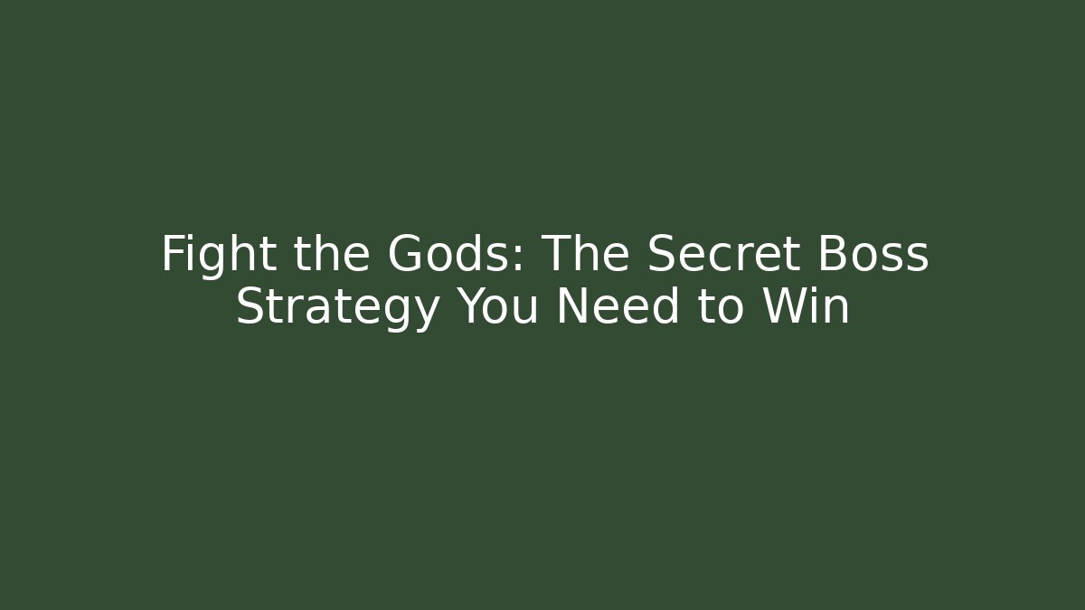 Fight the Gods: The Secret Boss Strategy You Need to Win