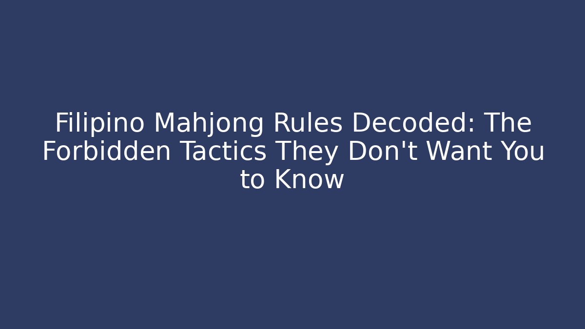 Filipino Mahjong Rules Decoded: The Forbidden Tactics They Don't Want You to Know