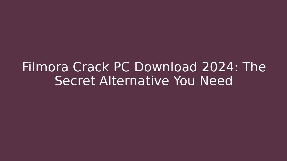Filmora Crack PC Download 2024: The Secret Alternative You Need