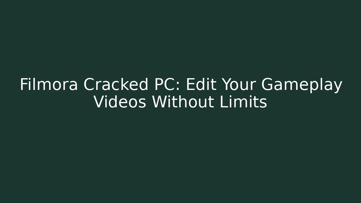 Filmora Cracked PC: Edit Your Gameplay Videos Without Limits