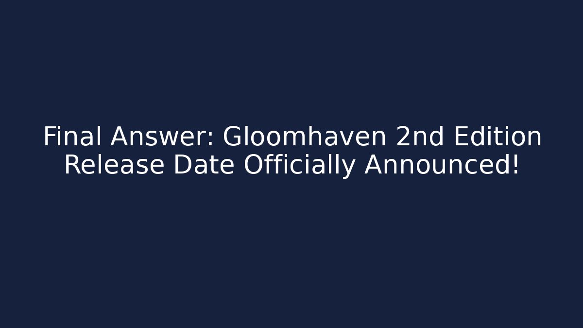 Final Answer: Gloomhaven 2nd Edition Release Date Officially Announced! - Boomer Naturals