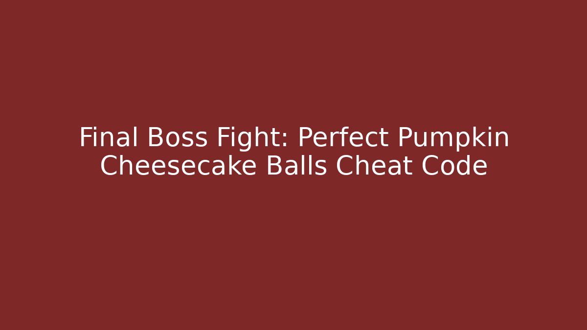 Final Boss Fight: Perfect Pumpkin Cheesecake Balls Cheat Code
