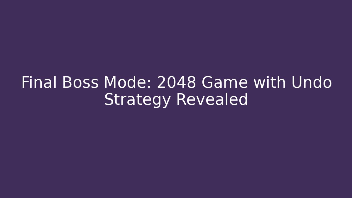 Final Boss Mode: 2048 Game with Undo Strategy Revealed