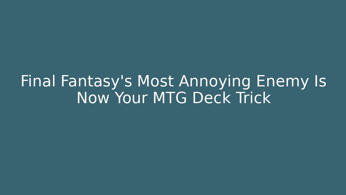 Final Fantasy's Most Annoying Enemy Is Now Your MTG Deck Trick