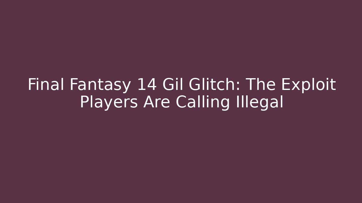 Final Fantasy 14 Gil Glitch: The Exploit Players Are Calling Illegal