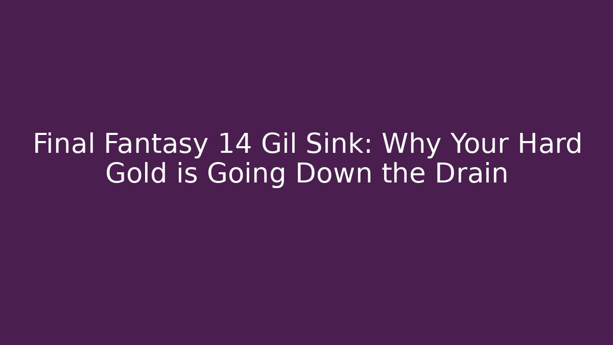 Final Fantasy 14 Gil Sink: Why Your Hard Gold is Going Down the Drain