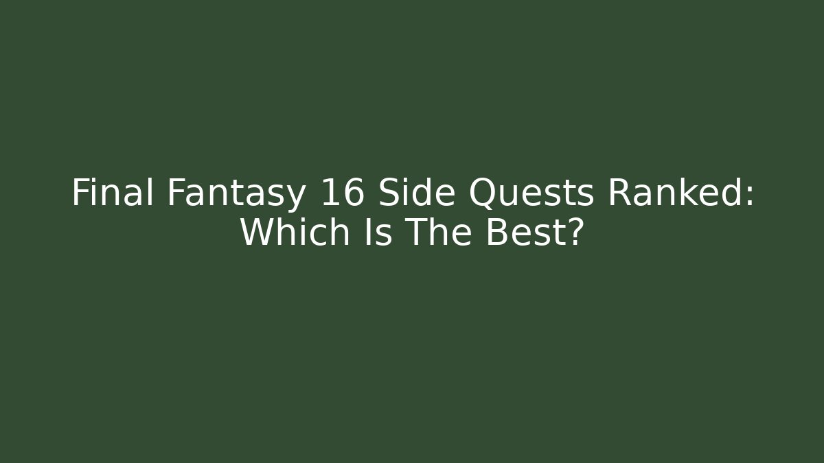 Final Fantasy 16 Side Quests Ranked: Which Is The Best?