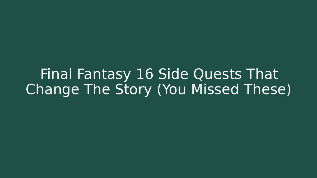 Final Fantasy 16 Side Quests That Change The Story (You Missed These)