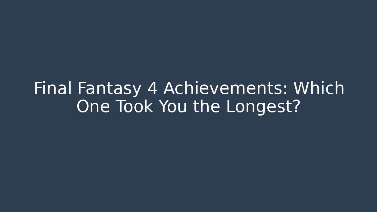 Final Fantasy 4 Achievements: Which One Took You the Longest?