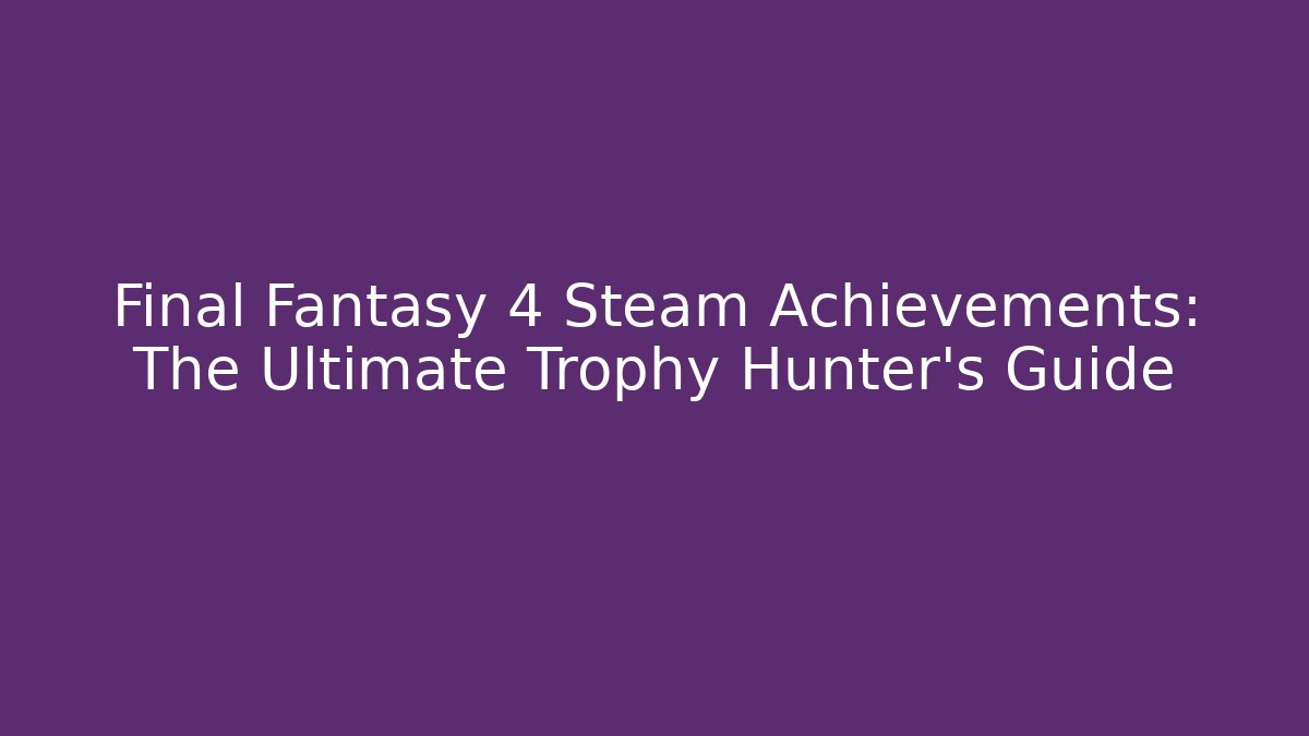 Final Fantasy 4 Steam Achievements: The Ultimate Trophy Hunter's Guide