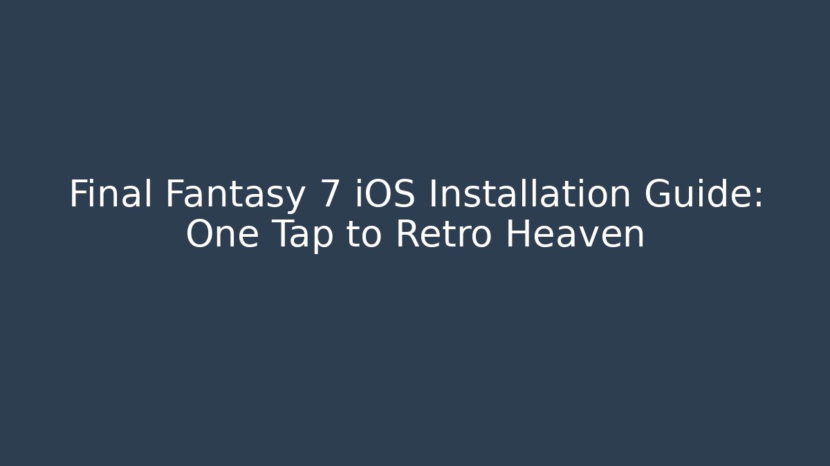 Final Fantasy 7 iOS Installation Guide: One Tap to Retro Heaven