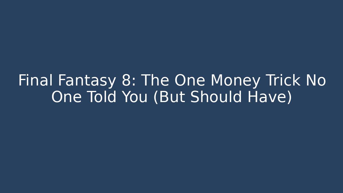 Final Fantasy 8: The One Money Trick No One Told You (But Should Have)