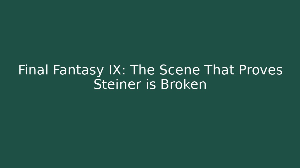 Final Fantasy IX: The Scene That Proves Steiner is Broken