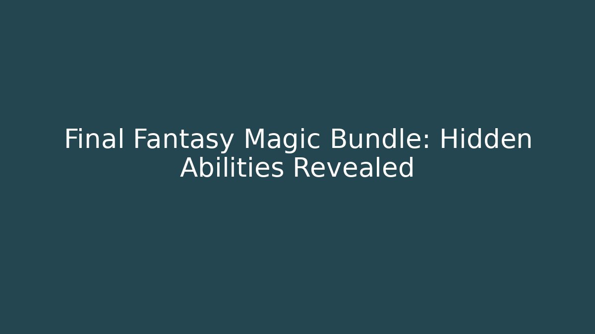 Final Fantasy Magic Bundle: Hidden Abilities Revealed - Boomer Naturals
