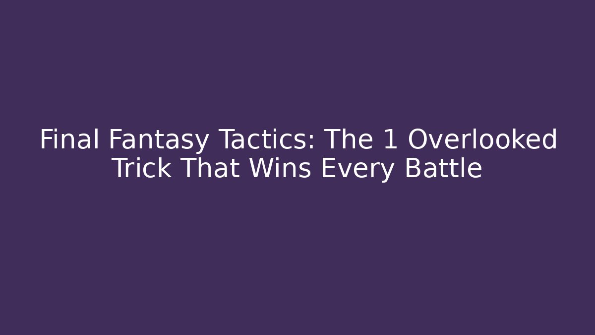 Final Fantasy Tactics: The 1 Overlooked Trick That Wins Every Battle