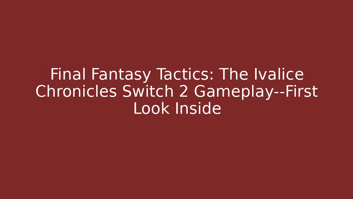 Final Fantasy Tactics: The Ivalice Chronicles Switch 2 Gameplay—First Look Inside