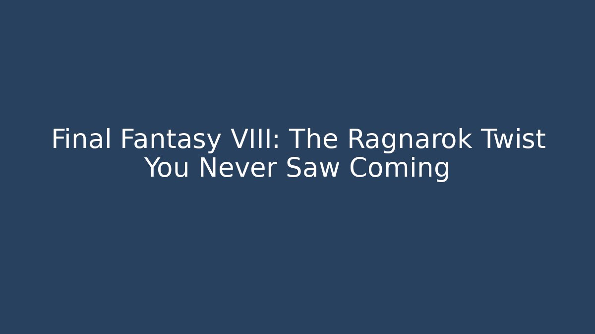 Final Fantasy VIII: The Ragnarok Twist You Never Saw Coming