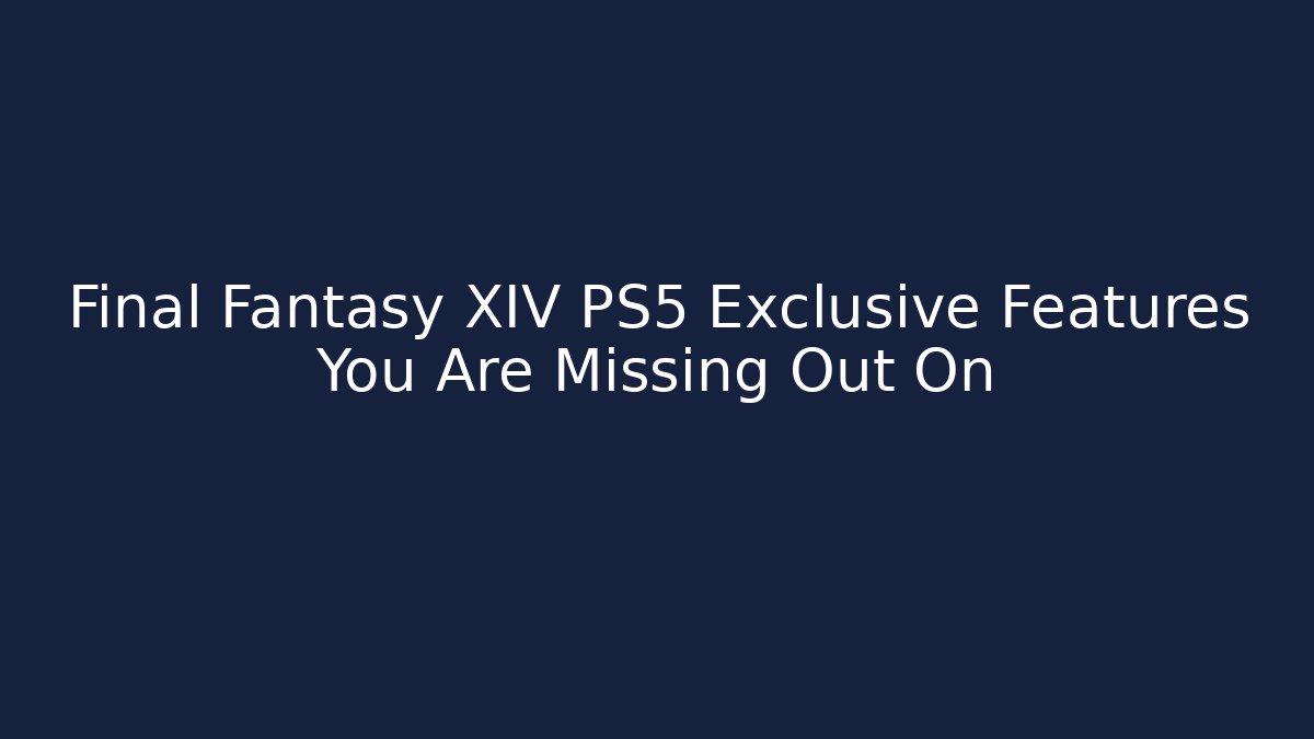 Final Fantasy XIV PS5 Exclusive Features You Are Missing Out On
