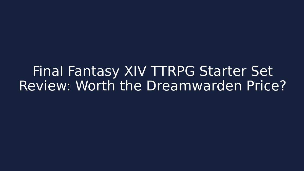 Final Fantasy XIV TTRPG Starter Set Review: Worth the Dreamwarden Price?