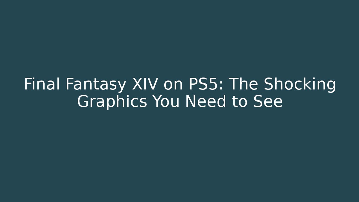 Final Fantasy XIV on PS5: The Shocking Graphics You Need to See