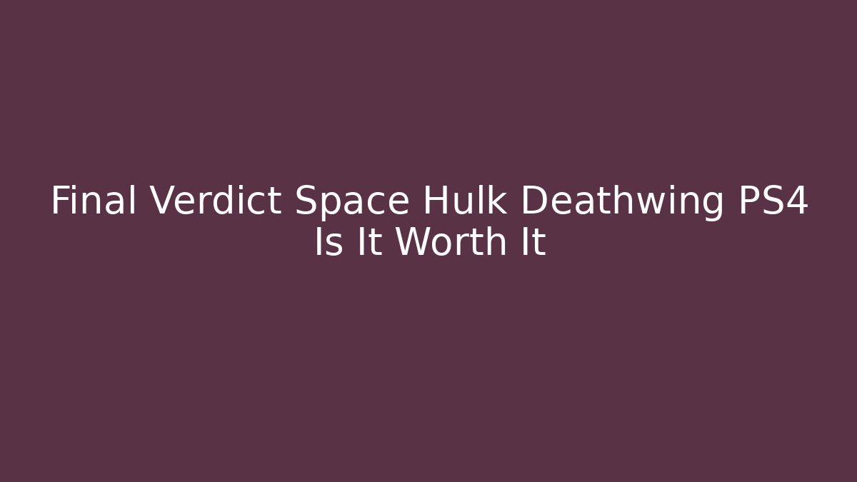 Final Verdict Space Hulk Deathwing PS4 Is It Worth It - Boomer Naturals