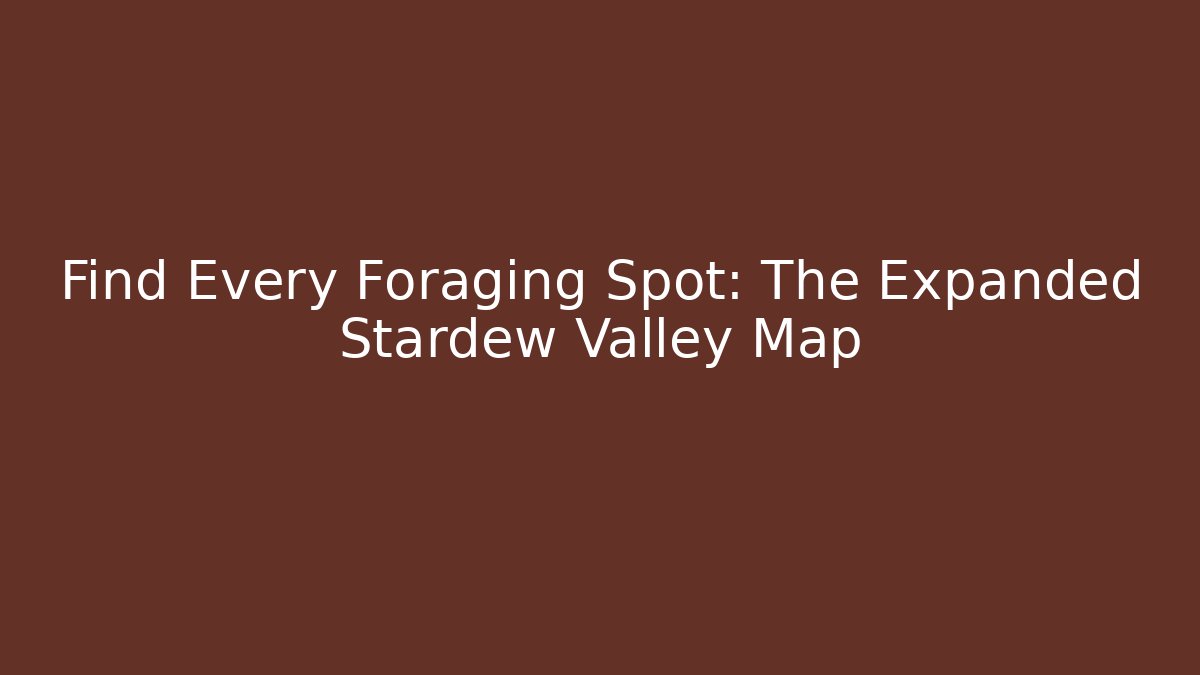 Find Every Foraging Spot: The Expanded Stardew Valley Map