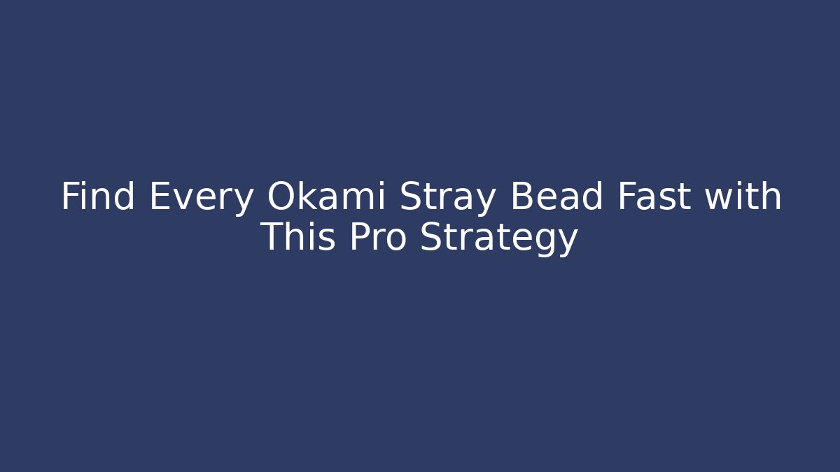 Find Every Okami Stray Bead Fast with This Pro Strategy