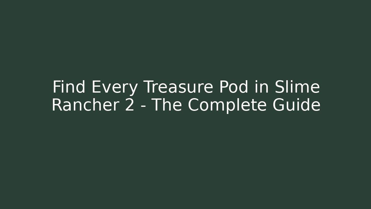 Find Every Treasure Pod in Slime Rancher 2 – The Complete Guide