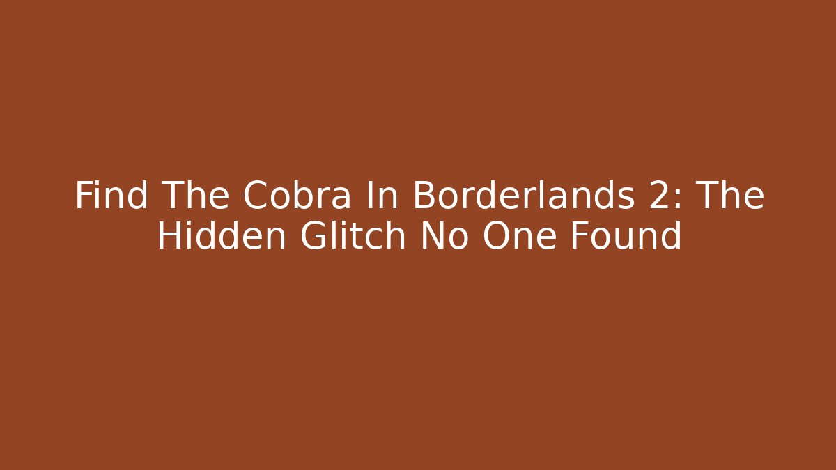 Find The Cobra In Borderlands 2: The Hidden Glitch No One Found