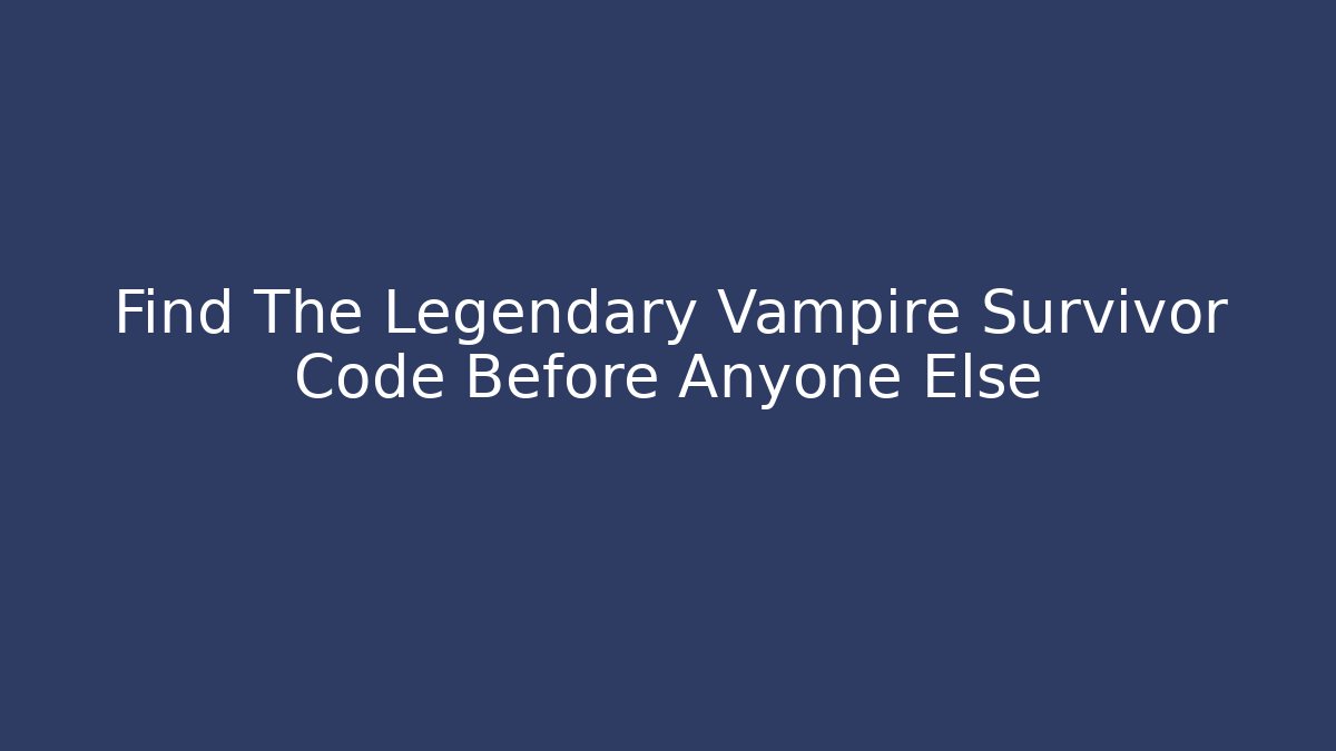 Find The Legendary Vampire Survivor Code Before Anyone Else