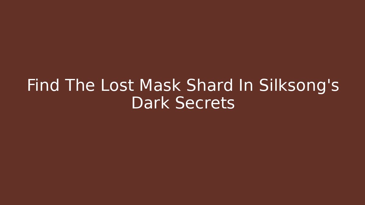 Find The Lost Mask Shard In Silksong's Dark Secrets